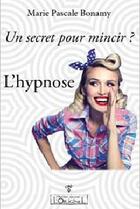 Couverture du livre « Un secret pour mincir ? l'hypnose » de Marie-Pascale Bonamy aux éditions L'originel Charles Antoni