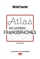 Couverture du livre « Atlas des mondes francophones » de Michel Foucher aux éditions Marie B