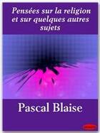 Couverture du livre « Pensées sur la religion et sur quelques autres sujets » de Blaise Pascal aux éditions Ebookslib