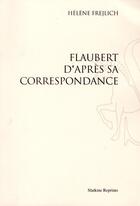 Couverture du livre « Flaubert d'après sa correspondance » de Helene Frejlich aux éditions Slatkine Reprints