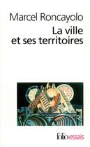 Couverture du livre « La ville et ses territoires » de Marcel Roncayolo aux éditions Folio