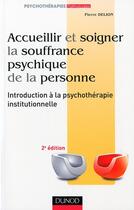 Couverture du livre « Accueillir et soigner la souffrance psychique de la personne ; introduction à la psychothérapie institutionnelle (2e édition) » de Pierre Delion aux éditions Dunod