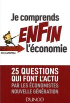 Couverture du livre « Je comprends enfin l'économie ; 25 questions qui font l'actu » de  aux éditions Dunod