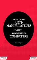 Couverture du livre « Petit guide anti-manipulateur t.3 ; comment les combattre » de Jacques Regard aux éditions Eyrolles