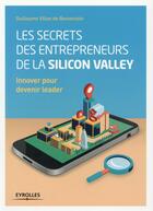 Couverture du livre « Les secrets des entrepreneurs de la Silicon Valley » de Guillaume Villon De Benveniste aux éditions Eyrolles