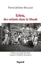 Couverture du livre « Izieu, des enfants dans la Shoah » de Pierre-Jerome Biscarat aux éditions Fayard