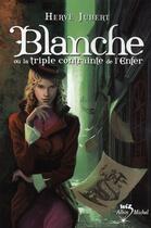 Couverture du livre « Blanche t.1 ; Blanche ou la triple contrainte de l'enfer » de Hervé Jubert aux éditions Albin Michel Jeunesse