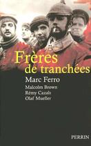 Couverture du livre « Freres De Tranchees 1914-1918 » de Marc Ferro et Remy Cazals et Brown Malcolm et Olaf Mueller aux éditions Perrin