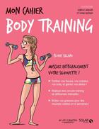 Couverture du livre « Mon cahier : body training (édition 2017) » de Isabelle Maroger et Elodie Sillaro et Sophie Ruffieux aux éditions Solar