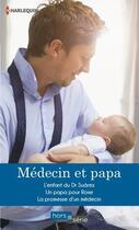 Couverture du livre « Médecin et papa ; l'enfant du Dr Suarez, un papa pour Rose, la promesse d'un médecin » de Cindy Kirk et Margaret Barker et Meredith Webber aux éditions Harlequin