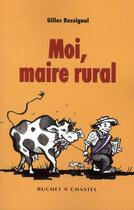 Couverture du livre « Moi maire rural » de Gilles Rossignol aux éditions Buchet Chastel