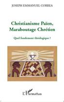 Couverture du livre « Christianisme paien, maraboutage chrétien ; quel fondement théologique ? » de Joseph Emmanuel Correa aux éditions L'harmattan