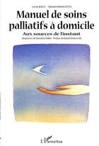 Couverture du livre « Manuel de soins palliatifs a domicile - aux sources de l instant » de Vanhalewyn/Bolly aux éditions Editions L'harmattan