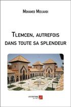 Couverture du livre « Tlemcen, autrefois dans toute sa splendeur » de Mohamed Medjahdi aux éditions Editions Du Net