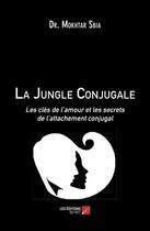 Couverture du livre « La jungle conjugale - les cles de l amour et les secrets de l attachement conjugal » de Sbia Dr. Mokhtar aux éditions Editions Du Net