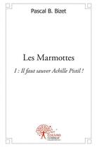 Couverture du livre « Les marmottes i : il faut sauver achille pistil ! » de Bizet Pascal Bernard aux éditions Edilivre