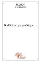 Couverture du livre « Kaléidoscope poétique... » de Plumot Et Sa Poussiere aux éditions Edilivre