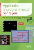 Couverture du livre « Apprendre la programmation par le jeu ; à la decouverte du langage Python 3 (2e édition) » de Vincent Maille aux éditions Ellipses
