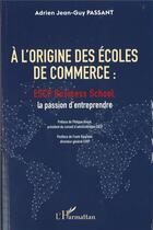 Couverture du livre « À l'origine des écoles de commerce : ESCP business school, la passion d'entreprendre » de Adrien Jean-Guy Passant aux éditions L'harmattan