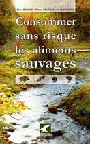 Couverture du livre « Consommer sans risque les aliments sauvages » de Henri Benech et Fabrice Bruneel et David Duputel aux éditions Gerfaut