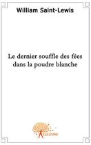 Couverture du livre « Le dernier souffle des fées dans la poudre blanche » de William Saint-Lewis aux éditions Edilivre