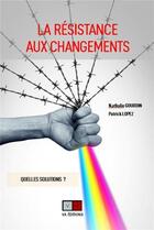 Couverture du livre « La résistance aux changements : Quelles solutions ? » de Nathalie Gourdin et Patrick Lopez aux éditions Va Press