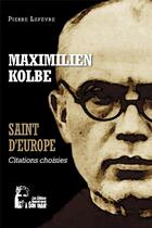 Couverture du livre « Maximilien Kolbe saint d'europe : l5068 ; citations choisies » de Le Fevre Pierre aux éditions R.a. Image