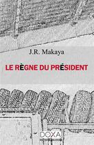 Couverture du livre « Le règne du président » de Jr Makaya aux éditions La Doxa