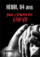 Couverture du livre « Henri, 84 ans, dans l'omerta des EHPAD » de Lydie Balloux aux éditions Jdh