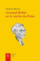 Couverture du livre « Armand Robin ou le mythe du Poète » de Francoise Morvan aux éditions Classiques Garnier