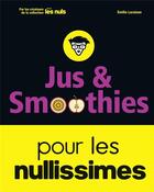 Couverture du livre « Jus et smoothies pour les nullissimes » de Emilie Laraison aux éditions First