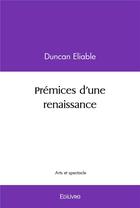 Couverture du livre « Premices d'une renaissance » de Eliable Duncan aux éditions Edilivre