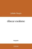 Couverture du livre « Obscur exotisme » de Herpin Juliette aux éditions Edilivre
