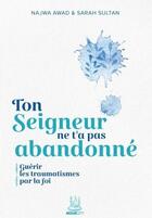 Couverture du livre « Ton Seigneur ne t'a pas abandonné : Guérir les traumatismes par la foi » de Najwa Awad et Sarah Sultan aux éditions Muslim City