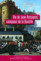 Couverture du livre « Vie de Jean Rossignol, vainqueur de la Bastille » de Jean Rossignol aux éditions Mercure De France