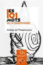 Couverture du livre « Les 101 mots de la pataphysique » de College De Pataphysique aux éditions Que Sais-je ?