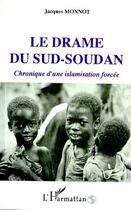 Couverture du livre « Le drame du sud-soudan - chronique d'une islamisation forcee » de Jacques Monnot aux éditions L'harmattan