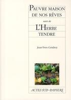 Couverture du livre « Pauvre maison de nos rêves ; l'herbe tendre » de Jean-Yves Cendrey aux éditions Actes Sud