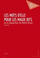 Couverture du livre « Les mots d'elle pour les maux dits » de Guy Panisse aux éditions Mon Petit Editeur