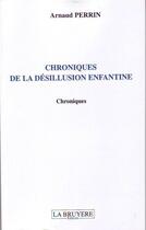 Couverture du livre « Chroniques de la désillusion enfantine » de Arnaud Perrin aux éditions La Bruyere