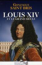 Couverture du livre « Louis xiv et le grand siecle » de Gonzague Saint Bris aux éditions Telemaque