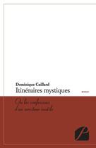 Couverture du livre « Itinéraires mystiques ou les confessions d'un serviteur inutile » de Dominique Caillard aux éditions Editions Du Panthéon