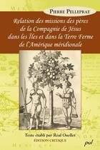 Couverture du livre « Relation des missions des pères de la compagnie de Jésus dans les îles et dans la terre ferme de l'Amérique méridionale » de Real Ouellet aux éditions Les Presses De L'universite Laval (pul)