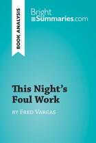 Couverture du livre « This Night's Foul Work by Fred Vargas (Book Analysis) : Detailed Summary, Analysis and Reading Guide » de Bright Summaries aux éditions Brightsummaries.com