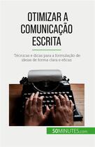 Couverture du livre « Otimizar a comunicação escrita : Técnicas e dicas para a formulação de ideias de forma clara e eficaz » de Schandeler Florence aux éditions 50minutes.com