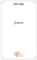 Couverture du livre « Jeanne » de Yann Jegu aux éditions Edilivre