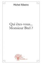Couverture du livre « Qui etes vous... monsieur brel ? » de Michel Ribeiro aux éditions Edilivre