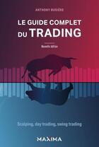 Couverture du livre « Le guide complet du trading : scalping, day trading, swing trading » de Anthony Busiere aux éditions Maxima