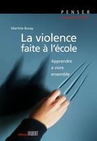 Couverture du livre « La violence faite à l'école ; apprendre à vivre ensemble » de Martine Bovay aux éditions Fabert