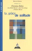 Couverture du livre « La Grace De Solitude: Entretiens Avec Christian Bobin, Theodore Monod, Jean-Michel Besnier, Jean-Yves Leloup » de De Solemne aux éditions Dervy